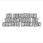 AVENTURAS DE ARTHUR LEBLANC - @aventuras_de_arthur_leblanc - Instagram