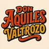 Don Aquiles Valtrozo - @don.aquiles.valtr - TikTok