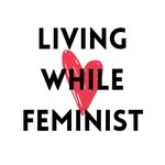 A feminist podcast - @livingwhilefeministpod - Instagram