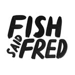 Fish said Fred - @fishsaidfred - Instagram