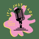 It’s Just A Lot with Hannah Crouch - @itsjustalotpod - Instagram