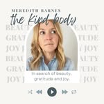 Podcast by Meredith Barnes // Author + Speaker - @thekindbody - Instagram