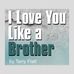 I Love You Like a Brother - by Terry Flatt - Facebook